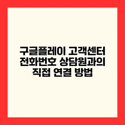 구글플레이 고객센터 전화번호 상담원과의 직접 연결 방법