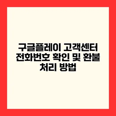 구글플레이 고객센터 전화번호 확인 및 환불 처리 방법