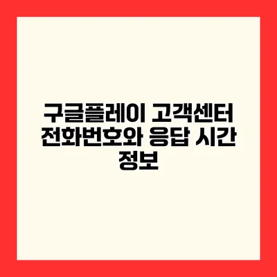 구글플레이 고객센터 전화번호와 응답 시간 정보