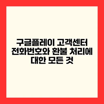 구글플레이 고객센터 전화번호와 환불 처리에 대한 모든 것