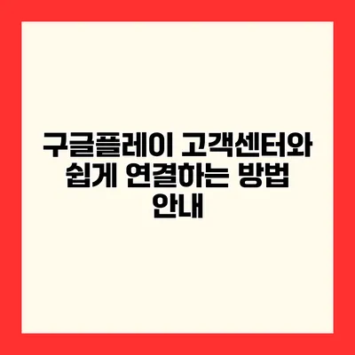구글플레이 고객센터와 쉽게 연결하는 방법 안내