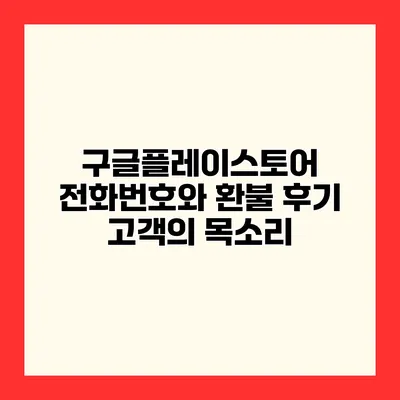 구글플레이스토어 전화번호와 환불 후기 고객의 목소리