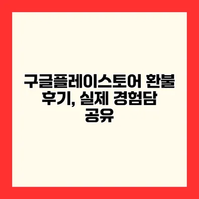 구글플레이스토어 환불 후기, 실제 경험담 공유