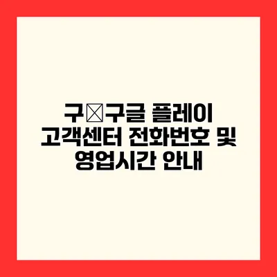 구�구글 플레이 고객센터 전화번호 및 영업시간 안내