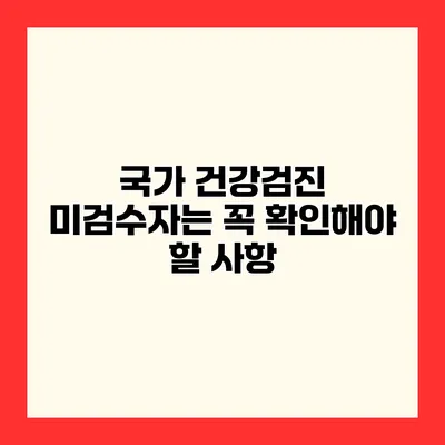 국가 건강검진 미검수자는 꼭 확인해야 할 사항