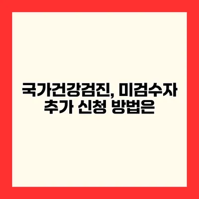 국가건강검진, 미검수자 추가 신청 방법은?