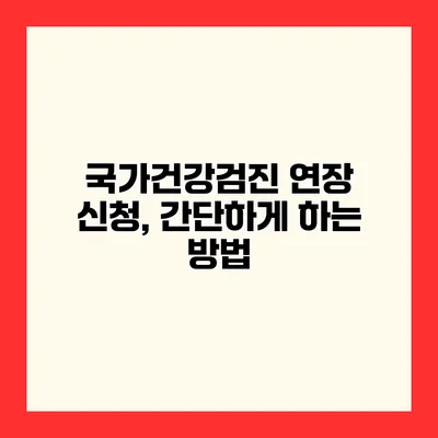 국가건강검진 연장 신청, 간단하게 하는 방법