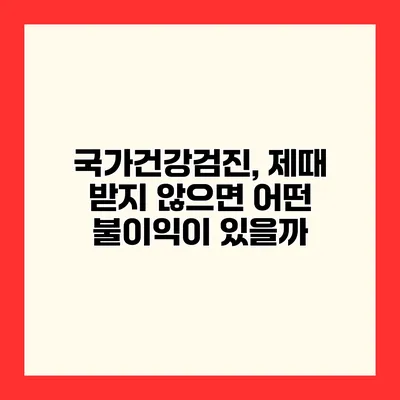 국가건강검진, 제때 받지 않으면 어떤 불이익이 있을까?