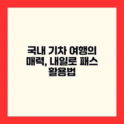 국내 기차 여행의 매력, 내일로 패스 활용법