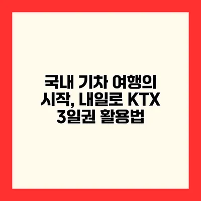 국내 기차 여행의 시작, 내일로 KTX 3일권 활용법