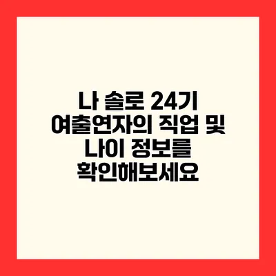 나 솔로 24기 여출연자의 직업 및 나이 정보를 확인해보세요