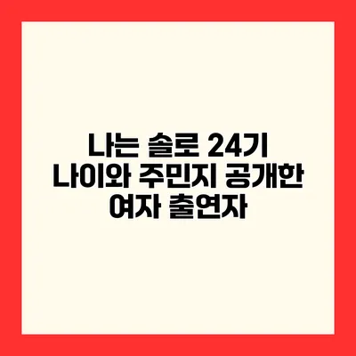 나는 솔로 24기 나이와 주민지 공개한 여자 출연자