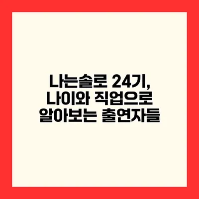 나는솔로 24기, 나이와 직업으로 알아보는 출연자들