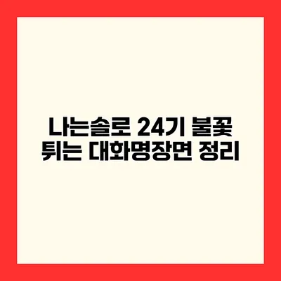 나는솔로 24기 불꽃 튀는 대화명장면 정리