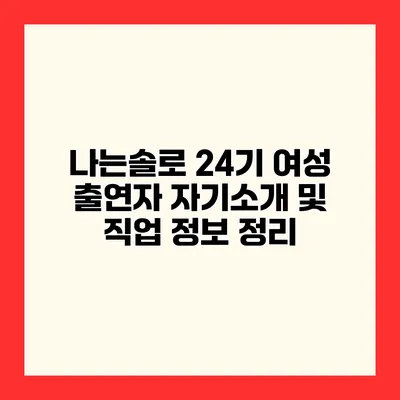 나는솔로 24기 여성 출연자 자기소개 및 직업 정보 정리