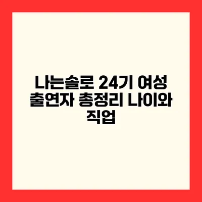 나는솔로 24기 여성 출연자 총정리 나이와 직업