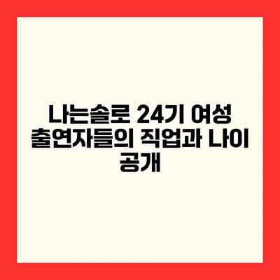 나는솔로 24기 여성 출연자들의 직업과 나이 공개