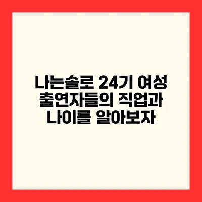 나는솔로 24기 여성 출연자들의 직업과 나이를 알아보자