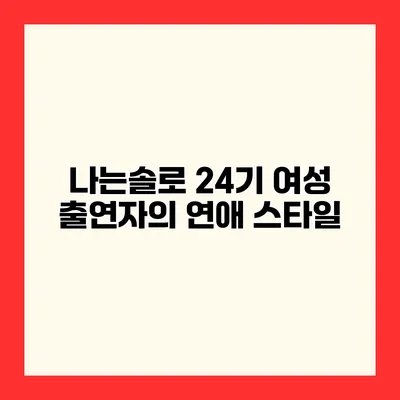 나는솔로 24기 여성 출연자의 연애 스타일