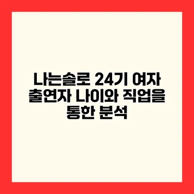 나는솔로 24기 여자 출연자 나이와 직업을 통한 분석