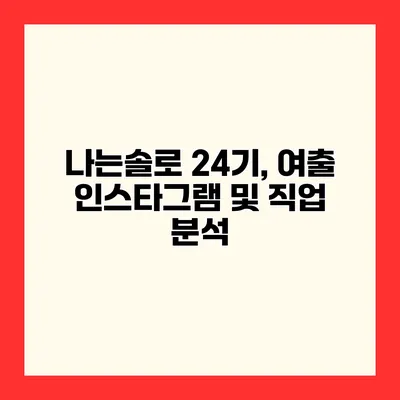 나는솔로 24기, 여출 인스타그램 및 직업 분석