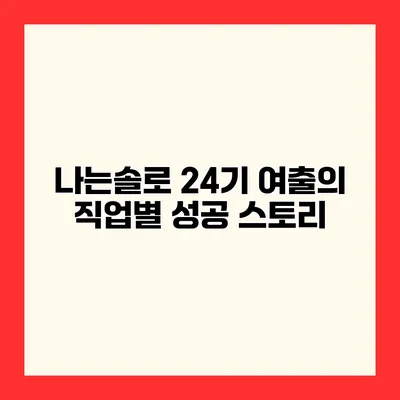 나는솔로 24기 여출의 직업별 성공 스토리
