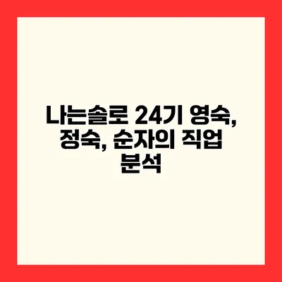 나는솔로 24기 영숙, 정숙, 순자의 직업 분석