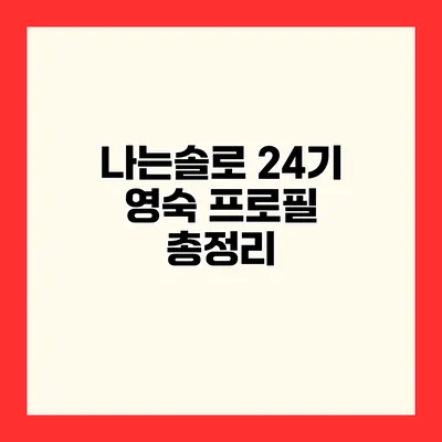 나는솔로 24기 영숙 프로필 총정리