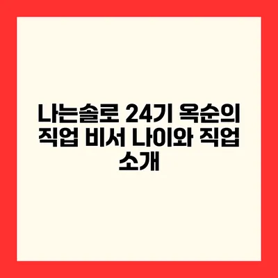 나는솔로 24기 옥순의 직업 비서? 나이와 직업 소개