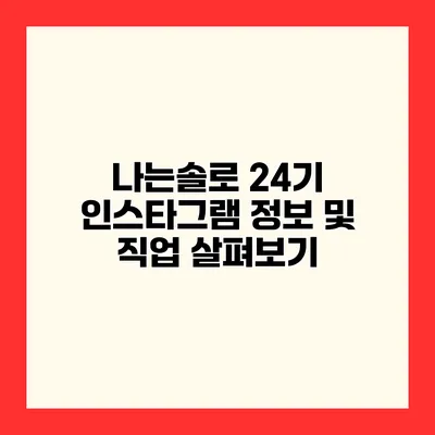 나는솔로 24기 인스타그램 정보 및 직업 살펴보기