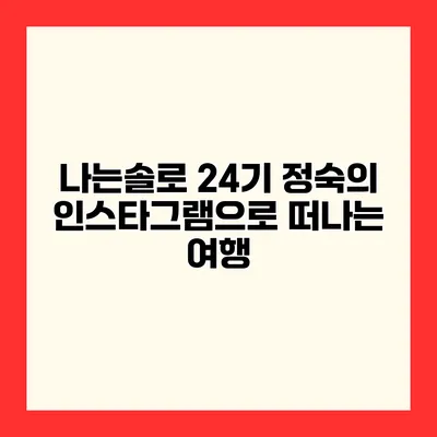 나는솔로 24기 정숙의 인스타그램으로 떠나는 여행