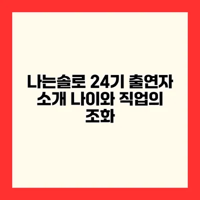 나는솔로 24기 출연자 소개 나이와 직업의 조화