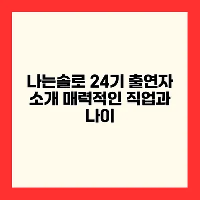 나는솔로 24기 출연자 소개 매력적인 직업과 나이