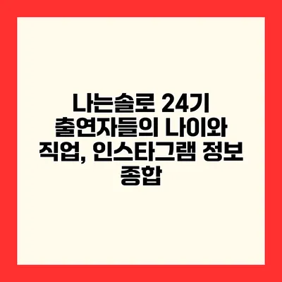 나는솔로 24기 출연자들의 나이와 직업, 인스타그램 정보 종합
