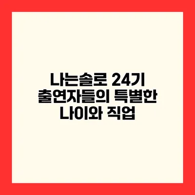 나는솔로 24기 출연자들의 특별한 나이와 직업