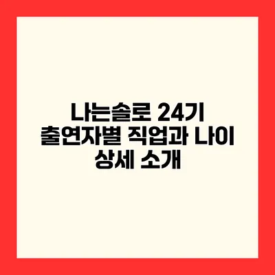 나는솔로 24기 출연자별 직업과 나이 상세 소개