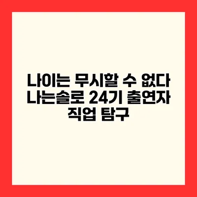 나이는 무시할 수 없다 나는솔로 24기 출연자 직업 탐구