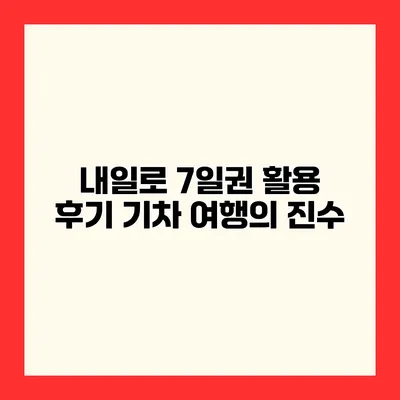 내일로 7일권 활용 후기 기차 여행의 진수