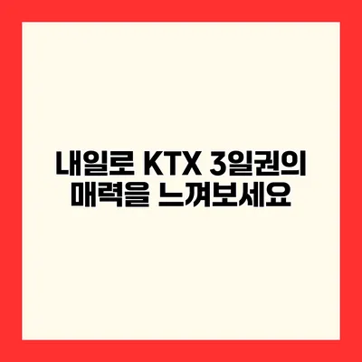 내일로 KTX 3일권의 매력을 느껴보세요