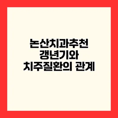논산치과추천 갱년기와 치주질환의 관계