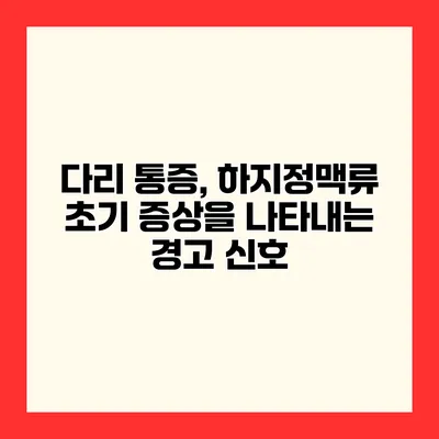 다리 통증, 하지정맥류 초기 증상을 나타내는 경고 신호