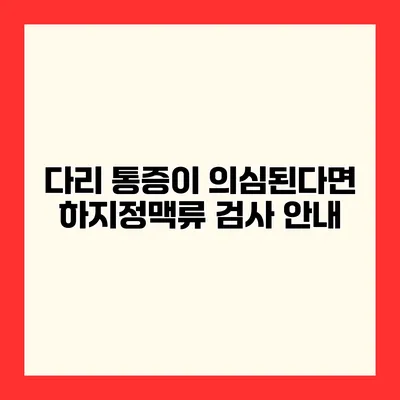 다리 통증이 의심된다면? 하지정맥류 검사 안내
