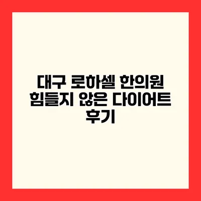 대구 로하셀 한의원 힘들지 않은 다이어트 후기