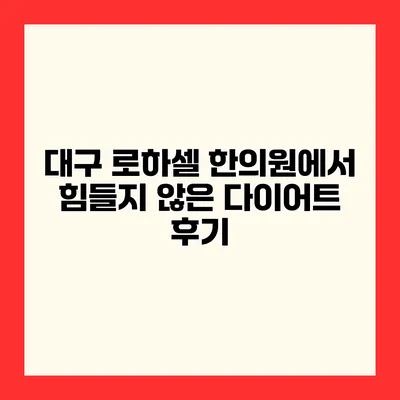 대구 로하셀 한의원에서 힘들지 않은 다이어트 후기