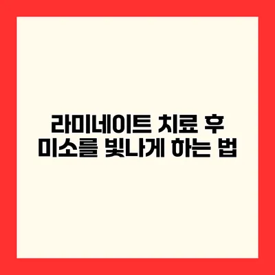 라미네이트 치료 후 미소를 빛나게 하는 법