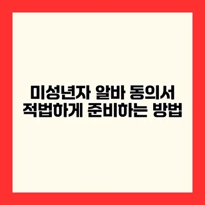 미성년자 알바 동의서 적법하게 준비하는 방법