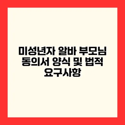 미성년자 알바 부모님 동의서 양식 및 법적 요구사항