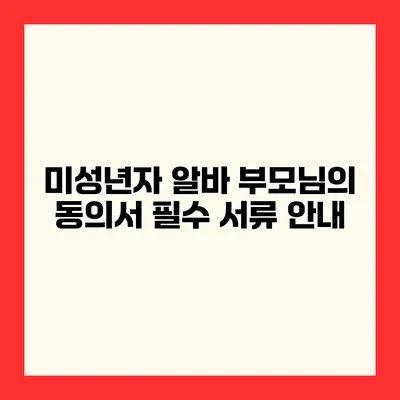 미성년자 알바 부모님의 동의서 필수 서류 안내