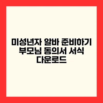 미성년자 알바 준비하기 부모님 동의서 서식 다운로드