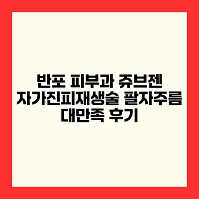 반포 피부과 쥬브젠 자가진피재생술 팔자주름 대만족 후기
